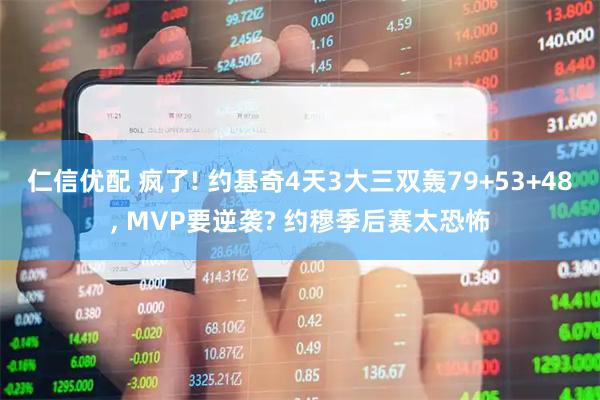 仁信优配 疯了! 约基奇4天3大三双轰79+53+48, MVP要逆袭? 约穆季后赛太恐怖