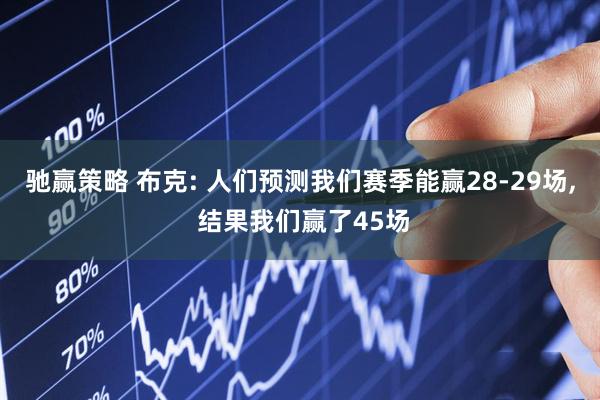 驰赢策略 布克: 人们预测我们赛季能赢28-29场, 结果我们赢了45场